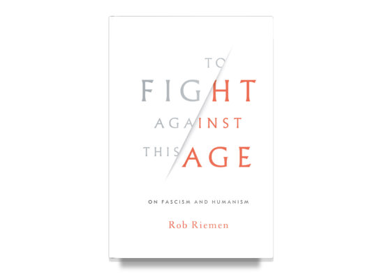 To Fight Against This Age: On Fascism and Humanism/Riemen