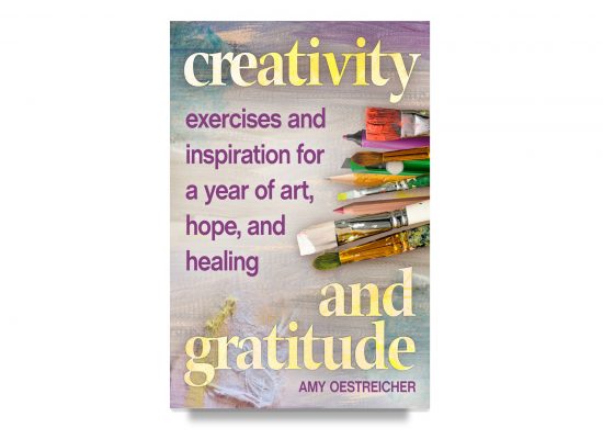 Creativity and Gratitude: Exercises and Inspiration For a Year of Art, Hope and Healing / Oestreicher