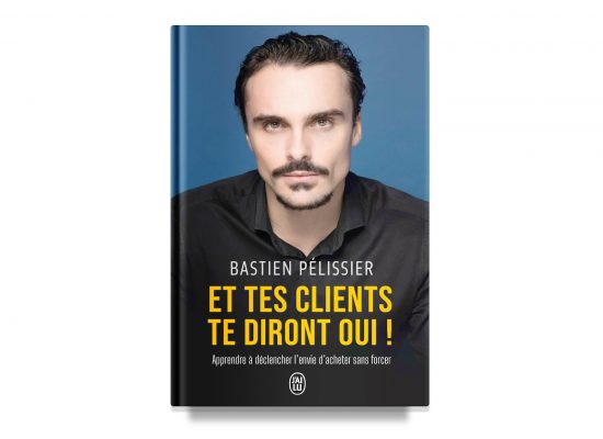 ET TES CLIENTS TE DIRONT OUI ! / YOUR COSTUMERS WILL SAY YES! – BASTIEN PELISSIER